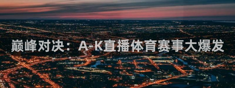 看免费体育直播山猫直播：巅峰对决：A-K直播体育赛事大爆发