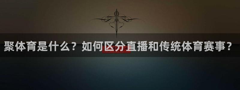 山猫体育nba视频直播：聚体育是什么？如何区分直播和传统体育赛事？