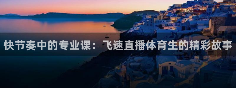 山猫nba免费直播：快节奏中的专业课：飞速直播体育生的精彩故事